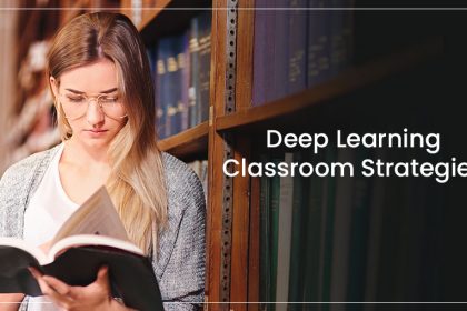 6 Strategies For Achieving Deep Learning in the Classroom