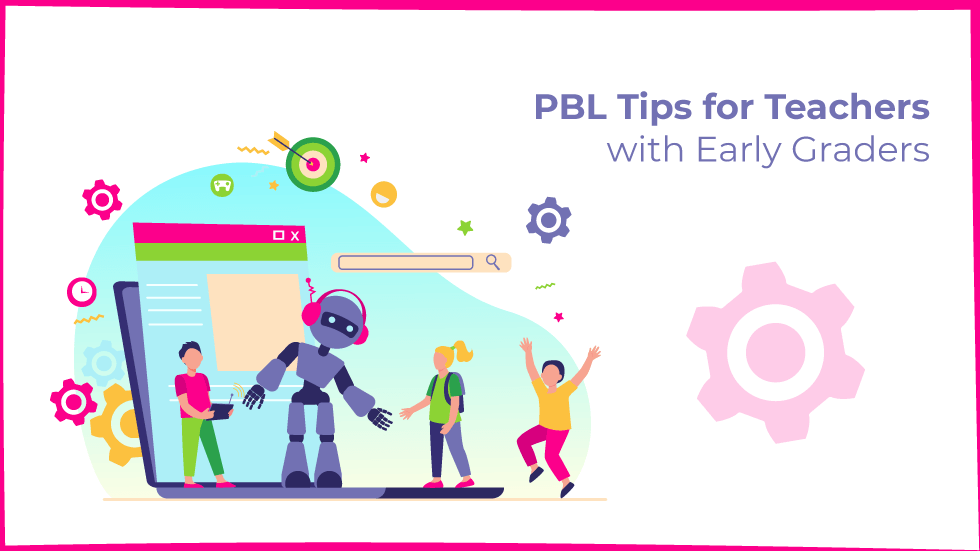 PBL tips for teachers with early graders