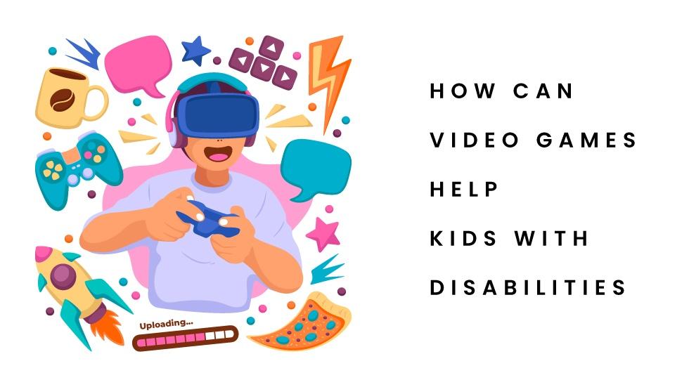 How Can Video Games Help Kids with Learning Disabilities? - How Can Video Games Help Kids with Learning Disabilities?