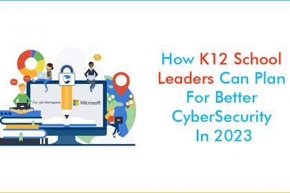 How K-12 School Leaders Can Plan For Better Cybersecurity In 2023