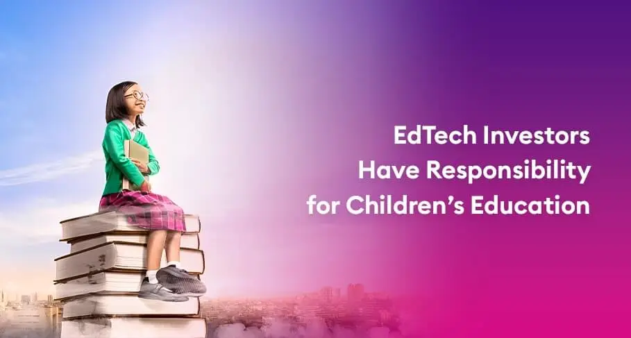 Edtech Investors Have Responsibility for Children’s Education EdTech Investors Have Responsibility for Childrens Education