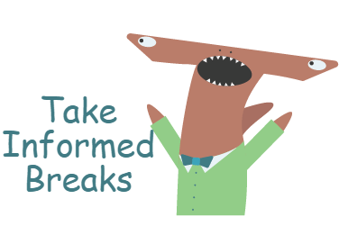 Take Informed Breaks Take informed breaks