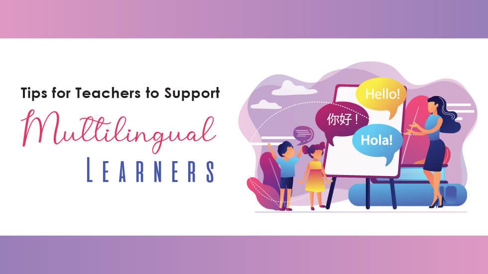 Tips for Teachers to Support Multilingual Learners 