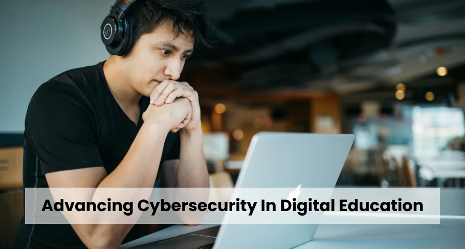 Advancing Cybersecurity In Digital Education
