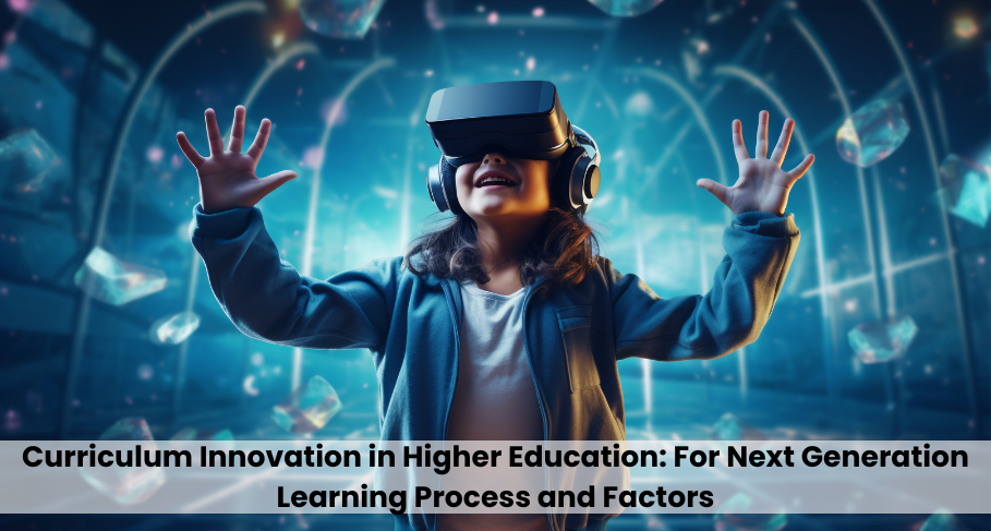 Curriculum Innovation in Higher Education For Next Generation Learning Process and Factors