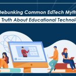 Debunking Common EdTech Myths The Truth About Educational Technology