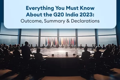 Everything You Must Know About the G20 India 2023: Outcome, Summary & Declarations