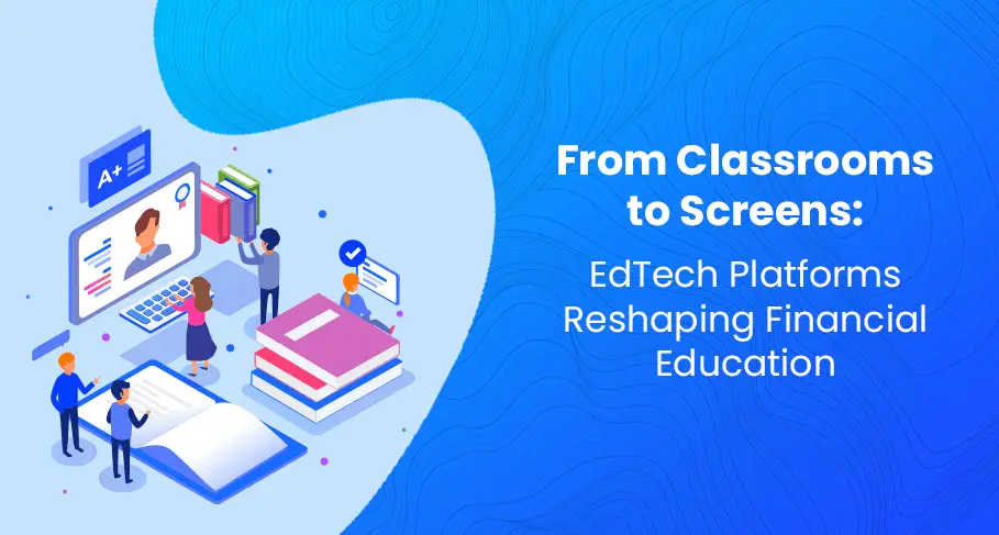 From Classrooms to Screens: EdTech Platforms Reshaping Financial ...