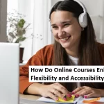 How Do Online Courses Enhance Flexibility and Accessibility for Learners