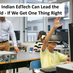 How Indian EdTech Can Lead the World - If We Get One Thing Right