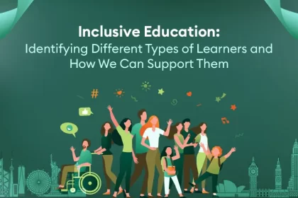 Inclusive Education: Identifying Different Types of Learners and How We Can Support Them