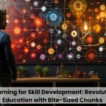 Microlearning for Skill Development Revolutionizing Education with Bite-Sized Chunks