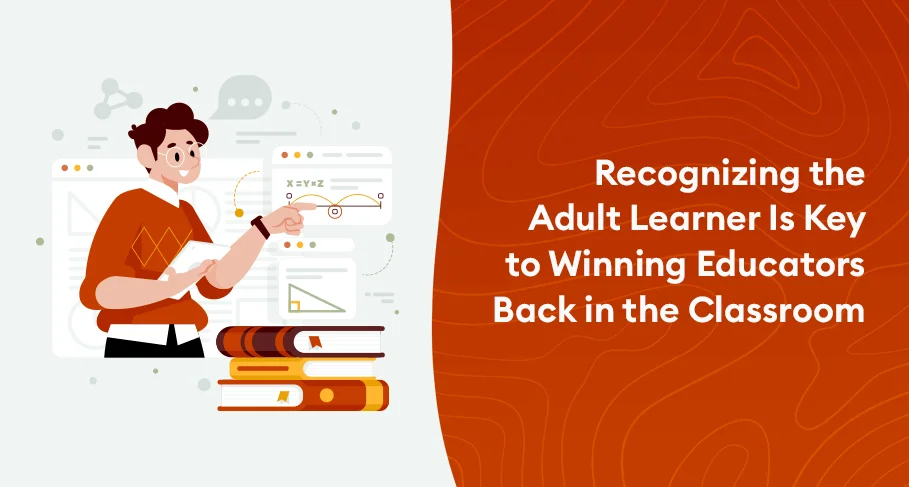 Recognizing the Adult Learner Is Key to Winning Educators Back in the Classroom