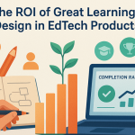 The ROI of Great Learning Design in EdTech Products