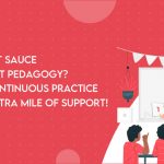 The Secret Sauce to a Great Pedagogy Art of Continuous Practice and an Extra Mile of Support Learning Outcomes