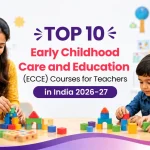 Top 10 Early Childhood Care and Education ECCE Courses for Teachers in India 2026-27