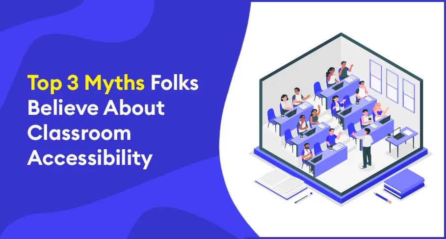 Top 3 Myths Folks Believe About Classroom Accessibility