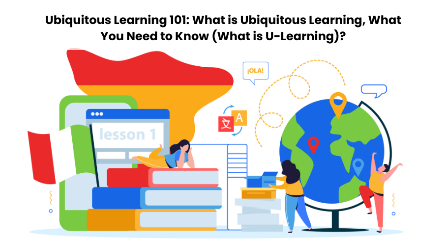 Ubiquitous Learning 101 What is Ubiquitous Learning What You Need to Know What is U-Learning