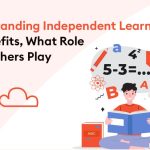 Understanding Independent Learning Its Benefits What Role Do Teachers Play