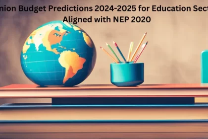 Union Budget Predictions 2024-2025 for Education Sector: Aligned with NEP 2020