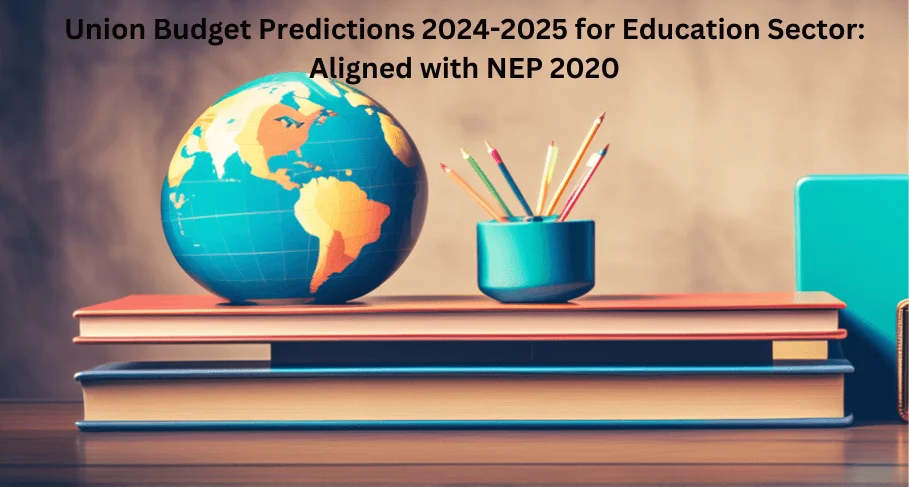 Union Budget Predictions 2024-2025 for Education Sector Aligned with NEP 2020