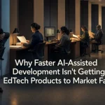 Why Faster AI-Assisted Development Isnt Getting EdTech Products to Market Faster