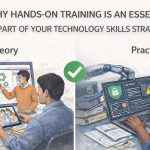 Why Hands-On Training Is An Essential Part Of Your Technology Skills Strategy