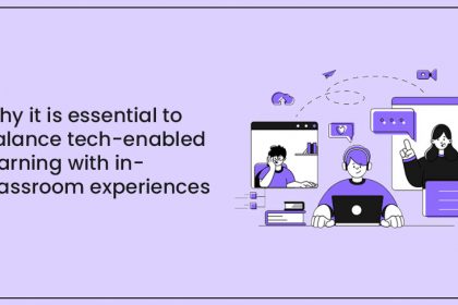 Why It Is Essential to Balance Tech-Enabled Learning With In-Classroom Experiences